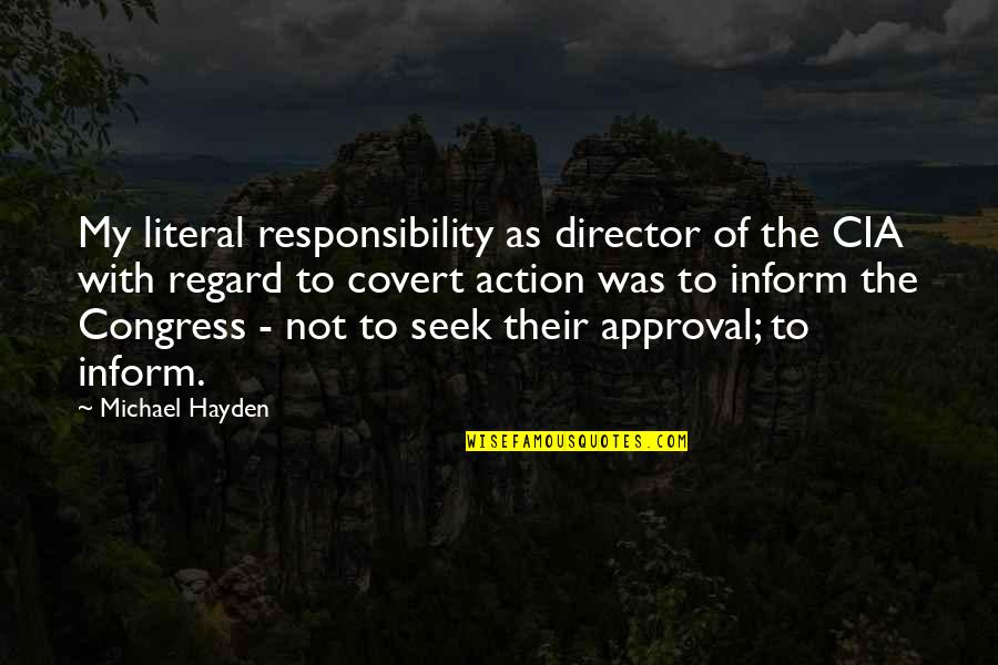 Parings Quotes By Michael Hayden: My literal responsibility as director of the CIA