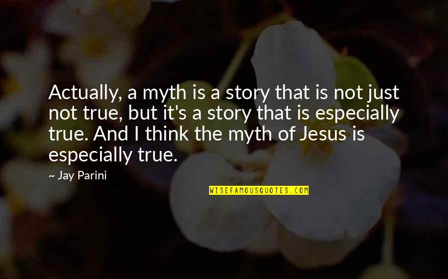 Parini Quotes By Jay Parini: Actually, a myth is a story that is