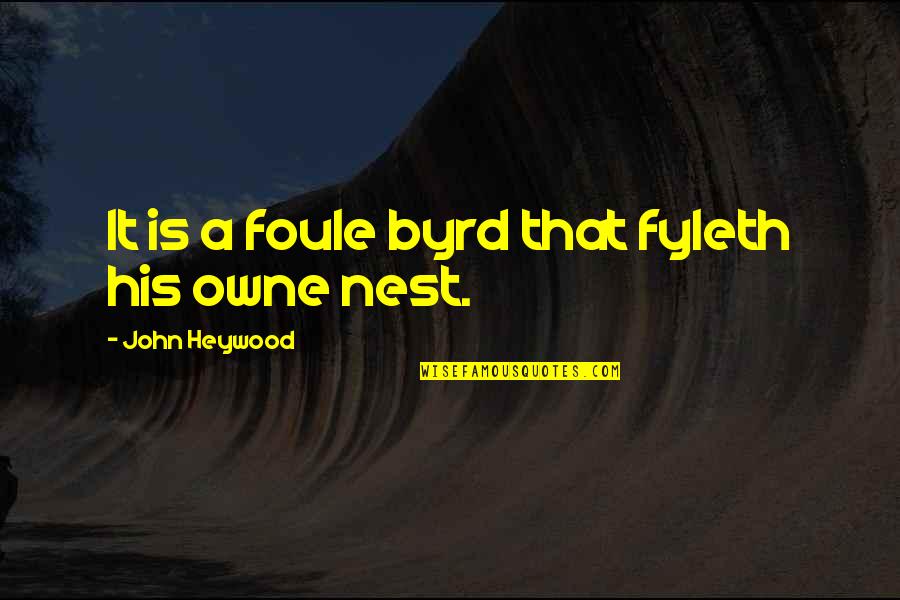 Parinig Sa Ex Quotes By John Heywood: It is a foule byrd that fyleth his Parinig Sa Ex Quotes By John Heywood: It is a foule byrd that fyleth his