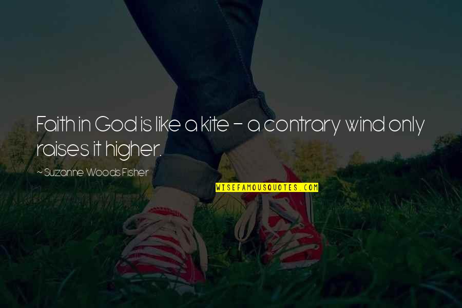 Parinig Sa Ex Quotes By Suzanne Woods Fisher: Faith in God is like a kite - Parinig Sa Ex Quotes By Suzanne Woods Fisher: Faith in God is like a kite -
