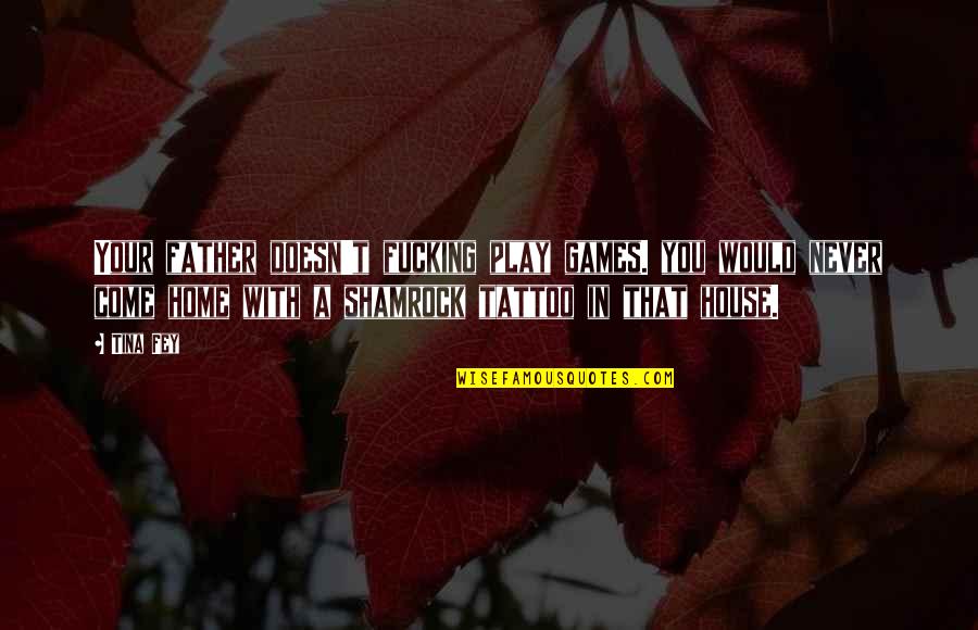 Parinig Sa Ex Quotes By Tina Fey: Your father doesn't fucking play games. you would Parinig Sa Ex Quotes By Tina Fey: Your father doesn't fucking play games. you would
