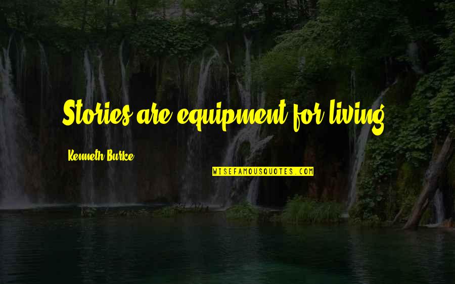 Parinirvana Sutra Quotes By Kenneth Burke: Stories are equipment for living.