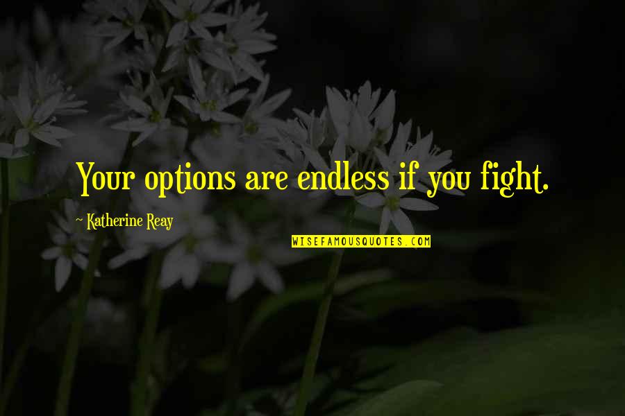 Parintii Cer Quotes By Katherine Reay: Your options are endless if you fight.