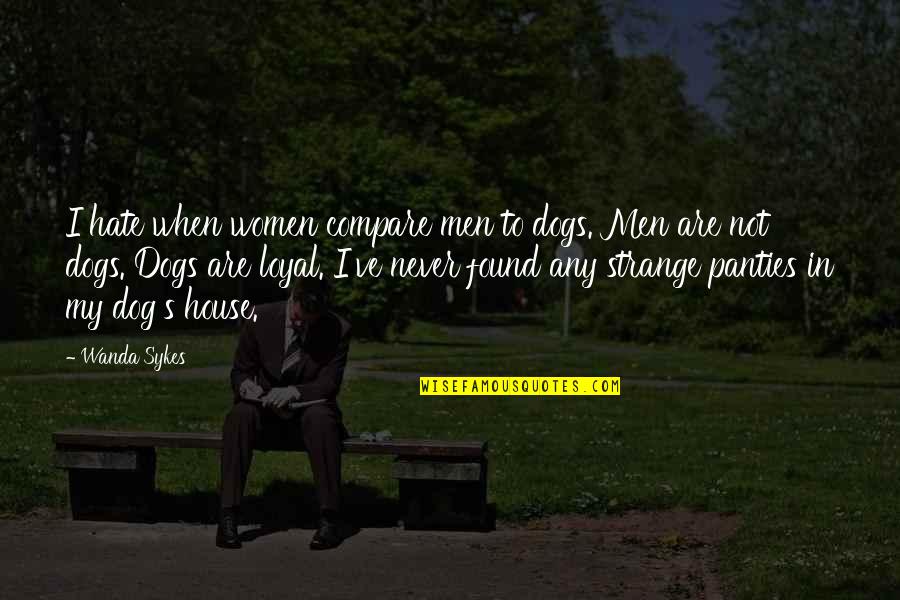 Parinya Jaroenphon Quotes By Wanda Sykes: I hate when women compare men to dogs. Parinya Jaroenphon Quotes By Wanda Sykes: I hate when women compare men to dogs.