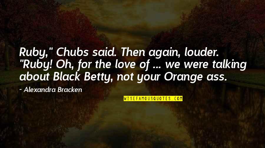 Parioli Louis Quotes By Alexandra Bracken: Ruby," Chubs said. Then again, louder. "Ruby! Oh,