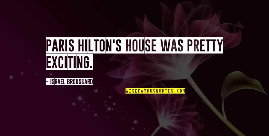 Paris A To Z Quotes By Israel Broussard: Paris Hilton's house was pretty exciting.