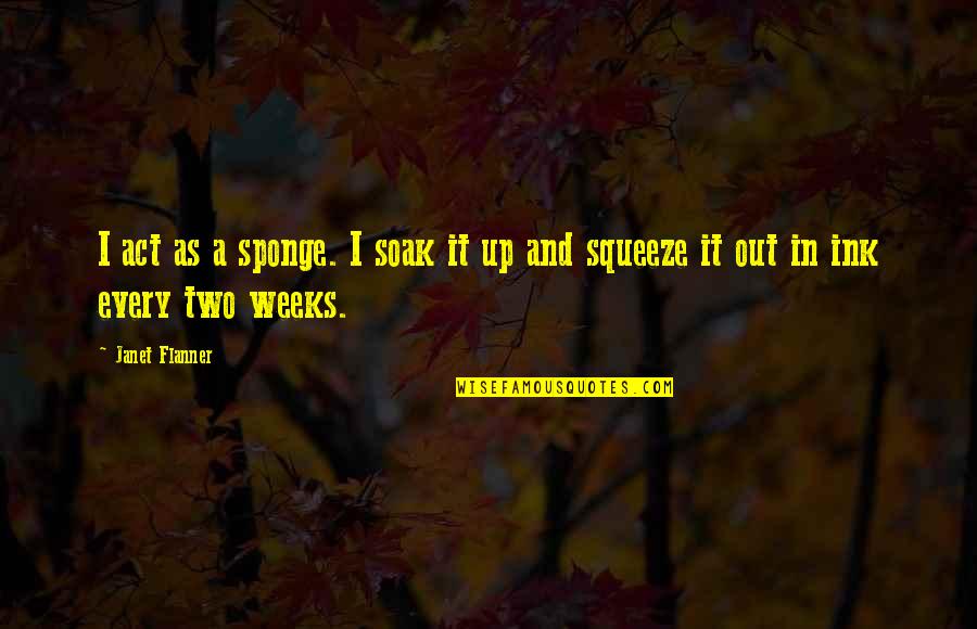 Paris Act 1 Quotes By Janet Flanner: I act as a sponge. I soak it
