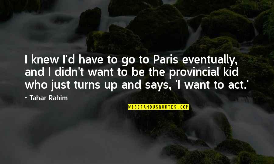 Paris Act 1 Quotes By Tahar Rahim: I knew I'd have to go to Paris