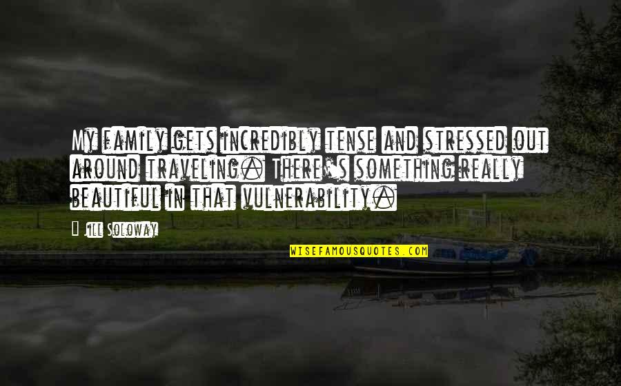 Paris Agreement Quotes By Jill Soloway: My family gets incredibly tense and stressed out