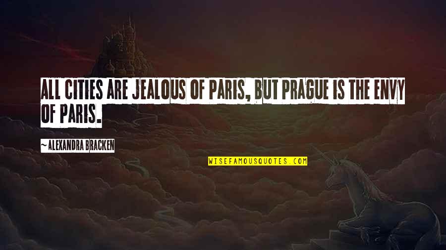Paris All Quotes By Alexandra Bracken: All cities are jealous of Paris, but Prague Paris All Quotes By Alexandra Bracken: All cities are jealous of Paris, but Prague