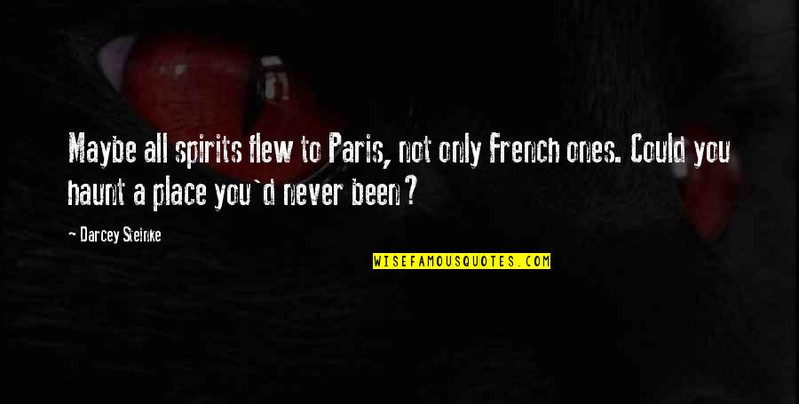 Paris All Quotes By Darcey Steinke: Maybe all spirits flew to Paris, not only Paris All Quotes By Darcey Steinke: Maybe all spirits flew to Paris, not only