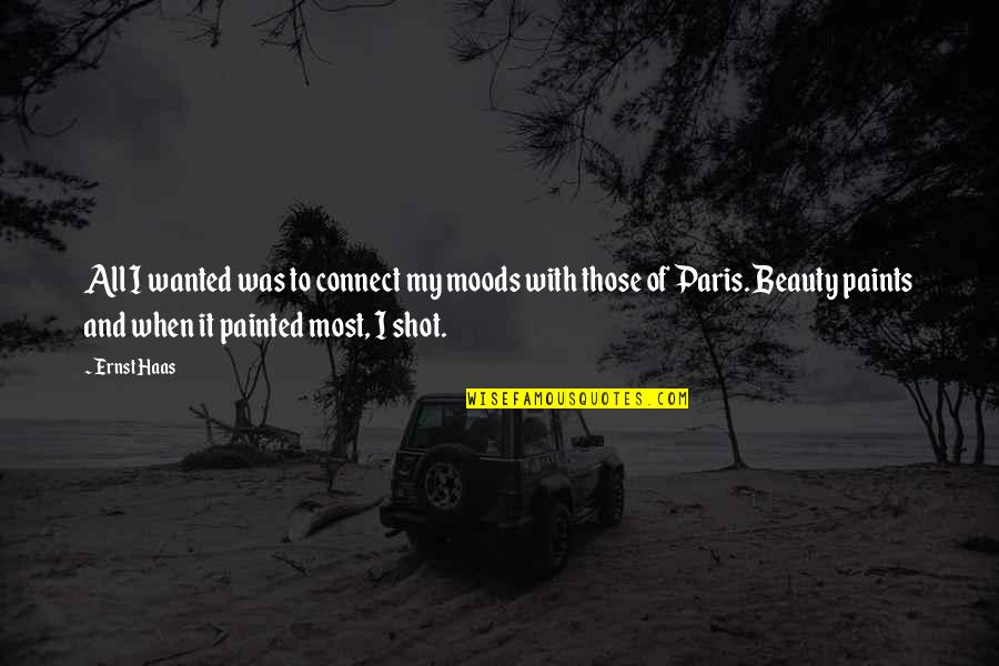 Paris All Quotes By Ernst Haas: All I wanted was to connect my moods Paris All Quotes By Ernst Haas: All I wanted was to connect my moods