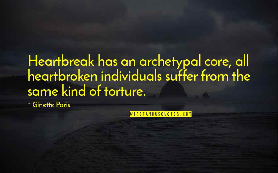 Paris All Quotes By Ginette Paris: Heartbreak has an archetypal core, all heartbroken individuals Paris All Quotes By Ginette Paris: Heartbreak has an archetypal core, all heartbroken individuals