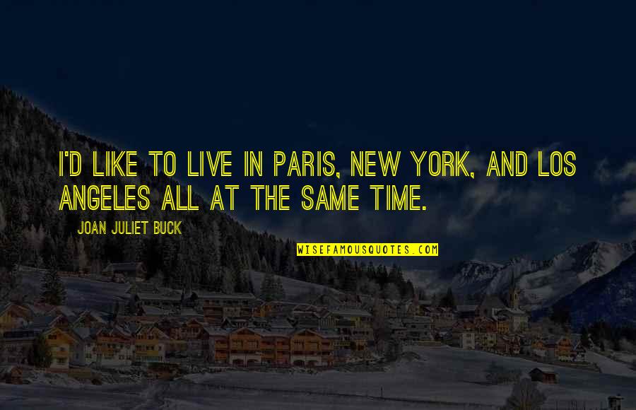 Paris All Quotes By Joan Juliet Buck: I'd like to live in Paris, New York, Paris All Quotes By Joan Juliet Buck: I'd like to live in Paris, New York,