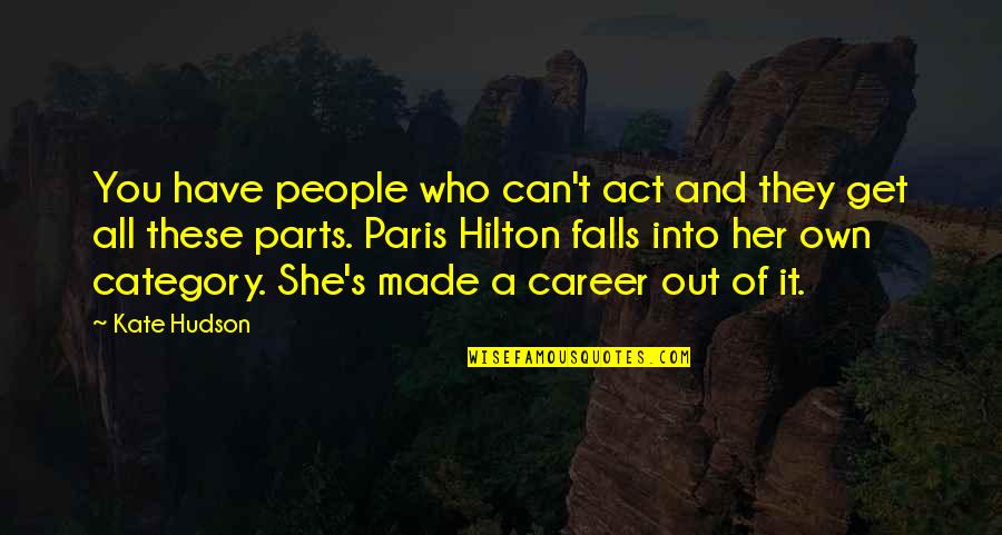 Paris All Quotes By Kate Hudson: You have people who can't act and they Paris All Quotes By Kate Hudson: You have people who can't act and they