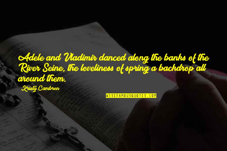 Paris All Quotes By Kristy Cambron: Adele and Vladimir danced along the banks of Paris All Quotes By Kristy Cambron: Adele and Vladimir danced along the banks of