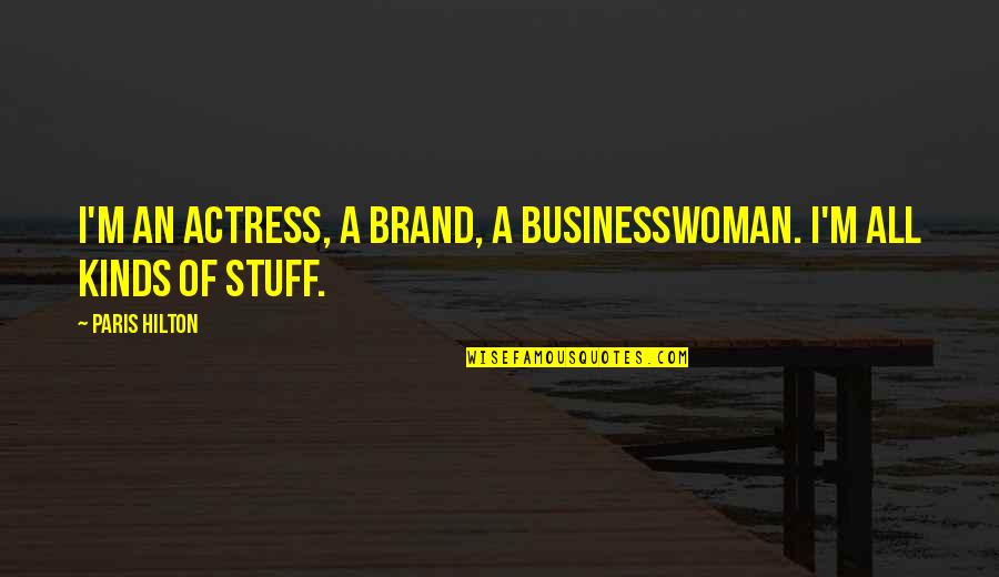 Paris All Quotes By Paris Hilton: I'm an actress, a brand, a businesswoman. I'm