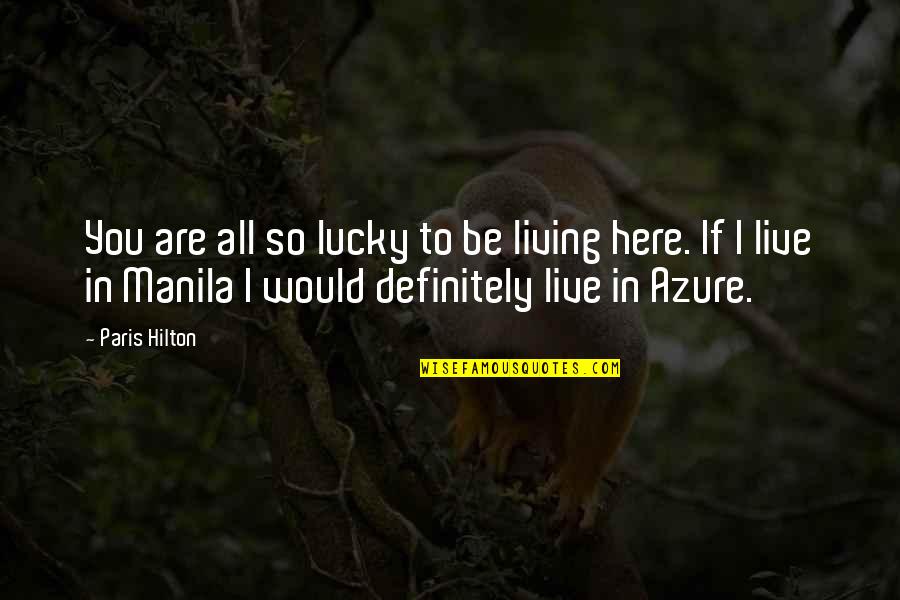 Paris All Quotes By Paris Hilton: You are all so lucky to be living Paris All Quotes By Paris Hilton: You are all so lucky to be living