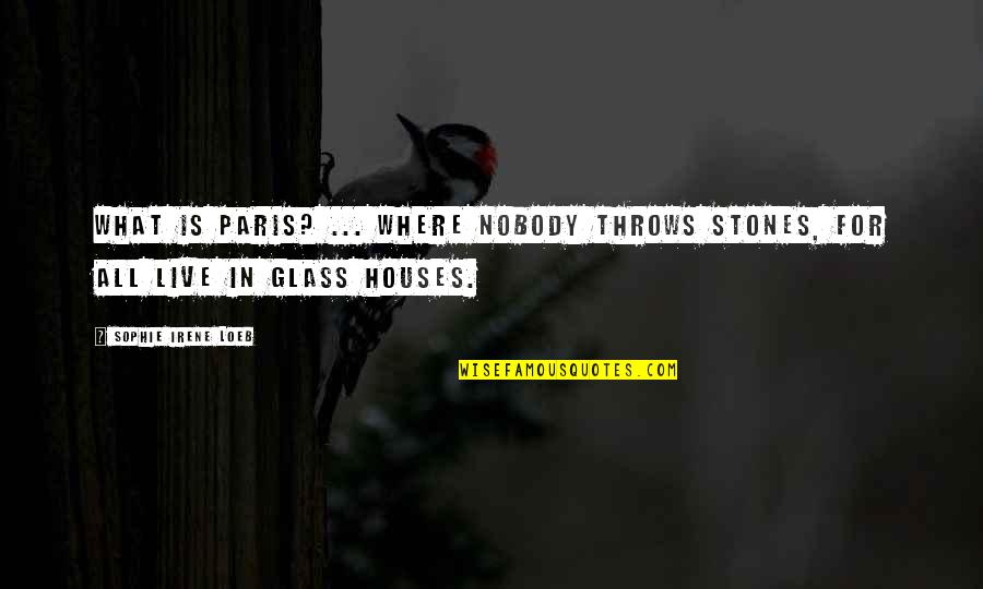 Paris All Quotes By Sophie Irene Loeb: What is Paris? ... Where nobody throws stones, Paris All Quotes By Sophie Irene Loeb: What is Paris? ... Where nobody throws stones,