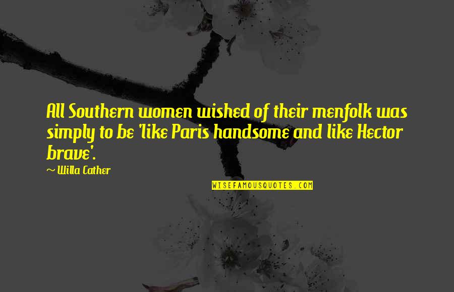 Paris All Quotes By Willa Cather: All Southern women wished of their menfolk was Paris All Quotes By Willa Cather: All Southern women wished of their menfolk was