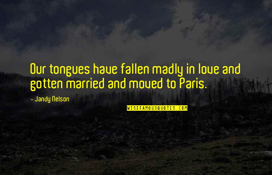 Paris And Love Quotes By Jandy Nelson: Our tongues have fallen madly in love and