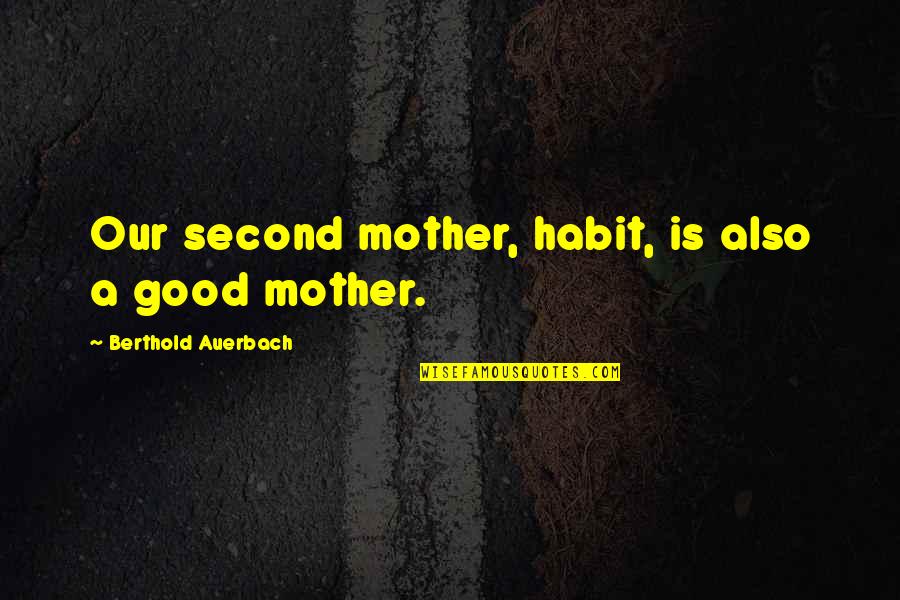 Paris Attitude Quotes By Berthold Auerbach: Our second mother, habit, is also a good