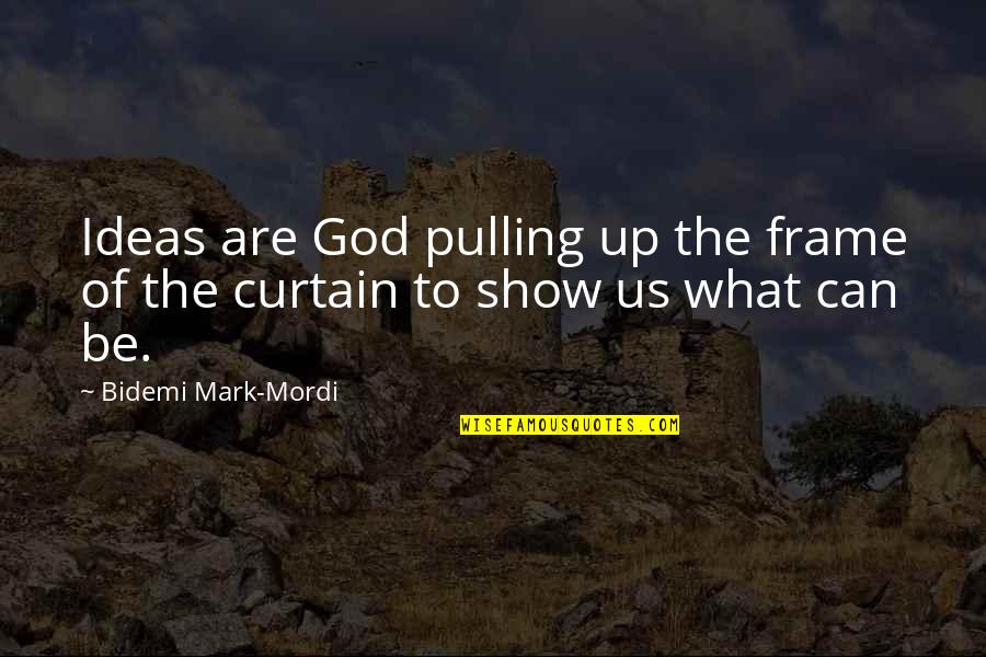 Paris Attitude Quotes By Bidemi Mark-Mordi: Ideas are God pulling up the frame of