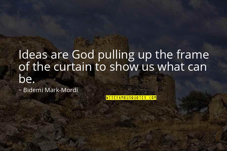 Paris Attitude Quotes By Bidemi Mark-Mordi: Ideas are God pulling up the frame of Paris Attitude Quotes By Bidemi Mark-Mordi: Ideas are God pulling up the frame of
