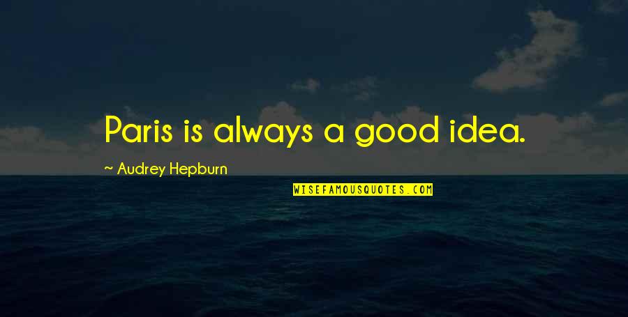 Paris Audrey Hepburn Quotes By Audrey Hepburn: Paris is always a good idea.