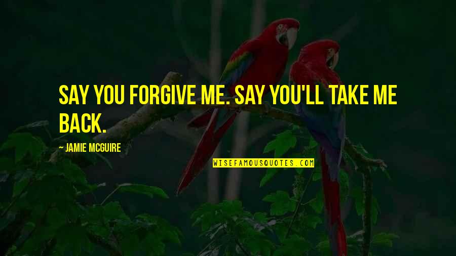 Paris Based Mystery Quotes By Jamie McGuire: Say you forgive me. Say you'll take me