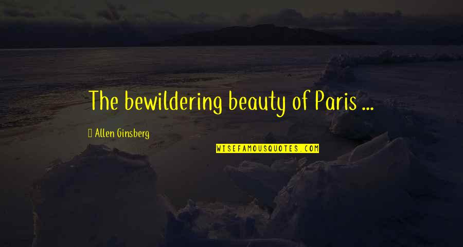 Paris Beauty Quotes By Allen Ginsberg: The bewildering beauty of Paris ...