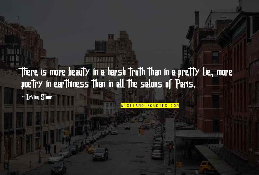 Paris Beauty Quotes By Irving Stone: There is more beauty in a harsh truth