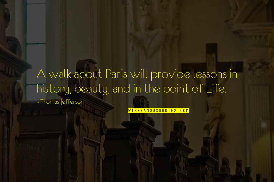 Paris Beauty Quotes By Thomas Jefferson: A walk about Paris will provide lessons in