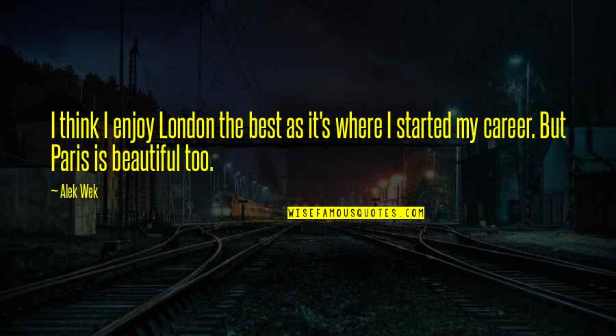 Paris Best Quotes By Alek Wek: I think I enjoy London the best as
