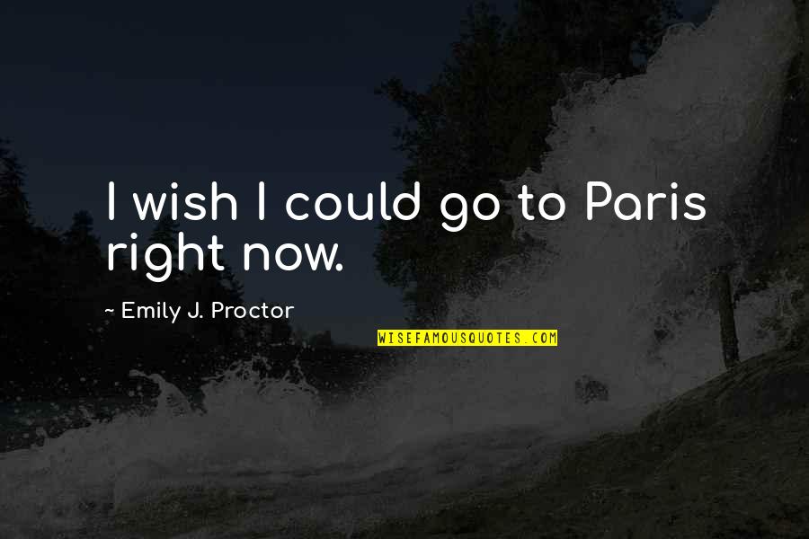 Paris Best Quotes By Emily J. Proctor: I wish I could go to Paris right