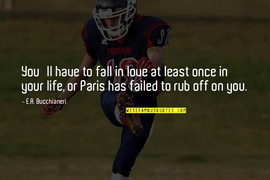 Paris France And Love Quotes By E.A. Bucchianeri: You'll have to fall in love at least