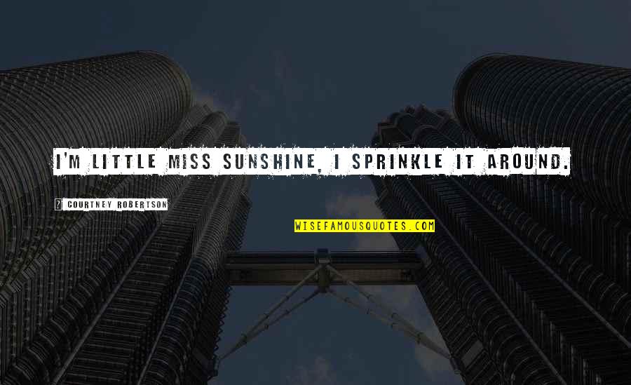 Paris France Tumblr Quotes By Courtney Robertson: I'm Little Miss Sunshine, I sprinkle it around.