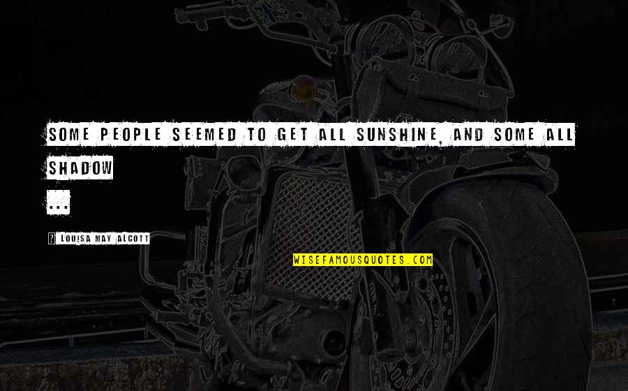 Paris Geller Best Quotes By Louisa May Alcott: Some people seemed to get all sunshine, and