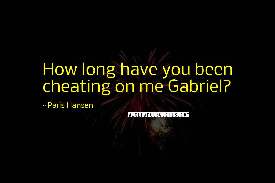 Paris Hansen quotes: How long have you been cheating on me Gabriel?