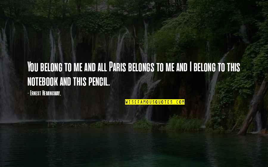 Paris Hemingway Quotes By Ernest Hemingway,: You belong to me and all Paris belongs