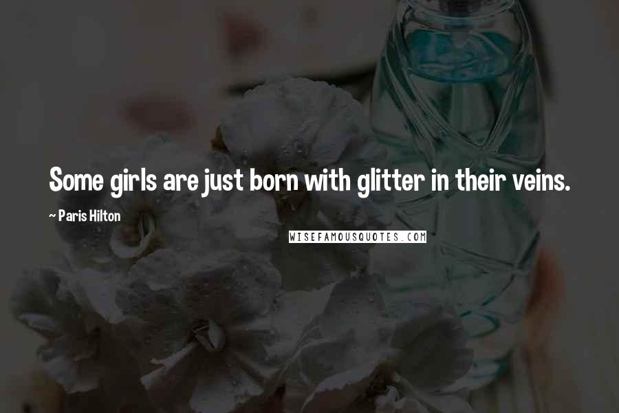 Paris Hilton quotes: Some girls are just born with glitter in their veins.