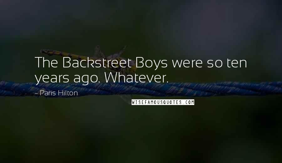 Paris Hilton quotes: The Backstreet Boys were so ten years ago. Whatever.