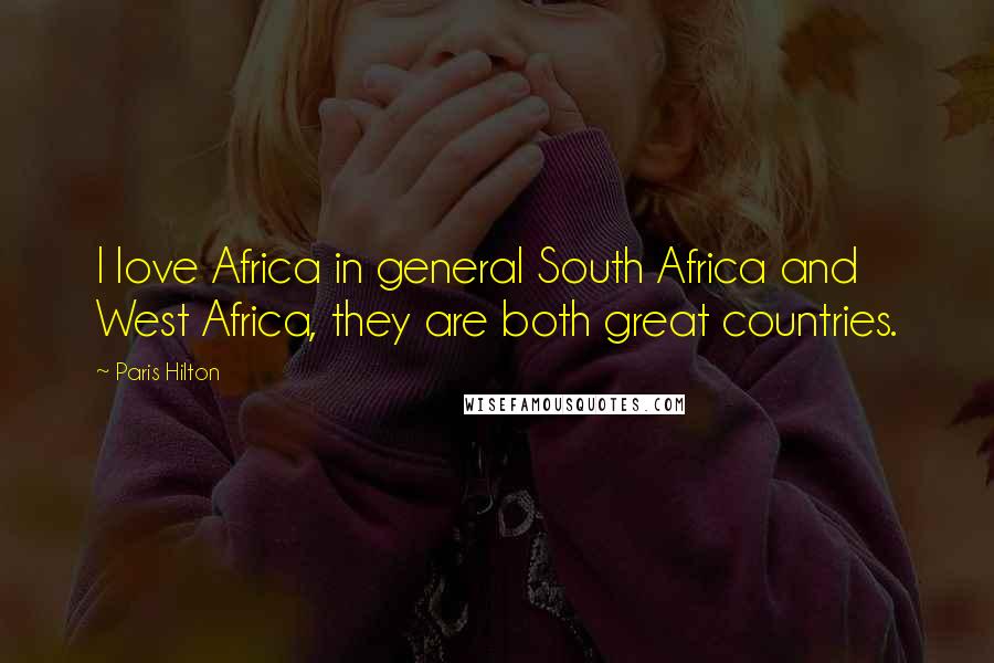 Paris Hilton quotes: I love Africa in general South Africa and West Africa, they are both great countries.