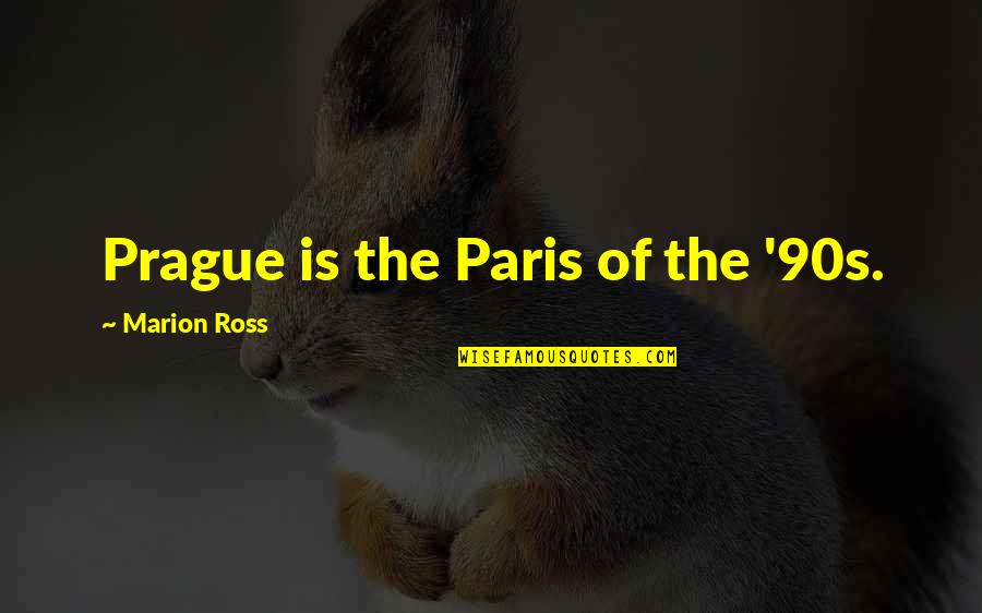 Paris Is Quotes By Marion Ross: Prague is the Paris of the '90s. Paris Is Quotes By Marion Ross: Prague is the Paris of the '90s.