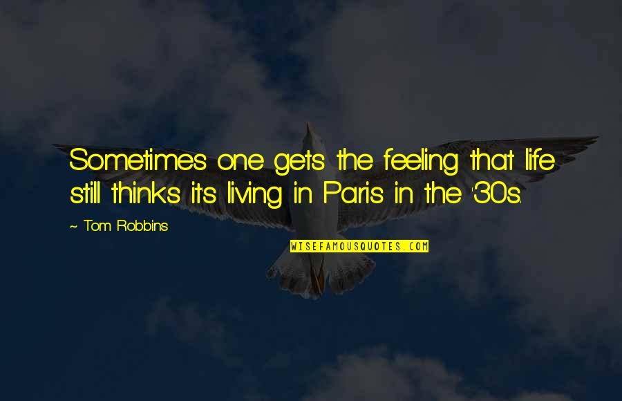 Paris Life Quotes By Tom Robbins: Sometimes one gets the feeling that life still