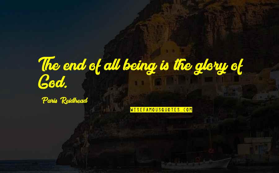Paris Reidhead Quotes By Paris Reidhead: The end of all being is the glory