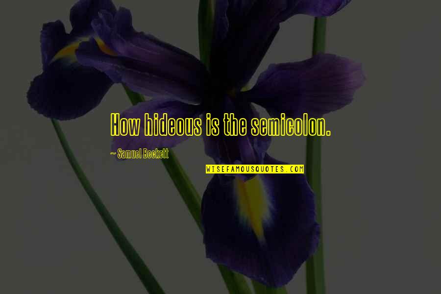 Paris Reidhead Quotes By Samuel Beckett: How hideous is the semicolon. Paris Reidhead Quotes By Samuel Beckett: How hideous is the semicolon.
