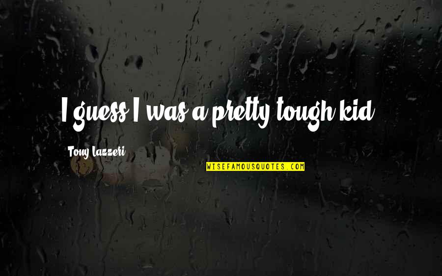 Paris Romantic Quotes By Tony Lazzeri: I guess I was a pretty tough kid.