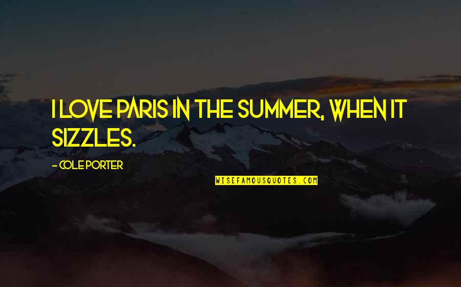 Paris Sizzles Quotes By Cole Porter: I love Paris in the summer, when it