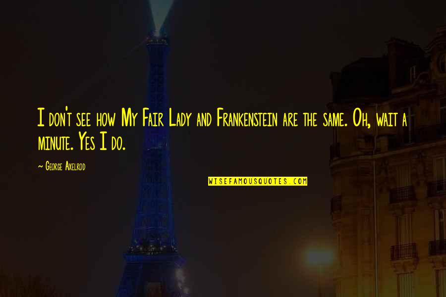 Paris Sizzles Quotes By George Axelrod: I don't see how My Fair Lady and